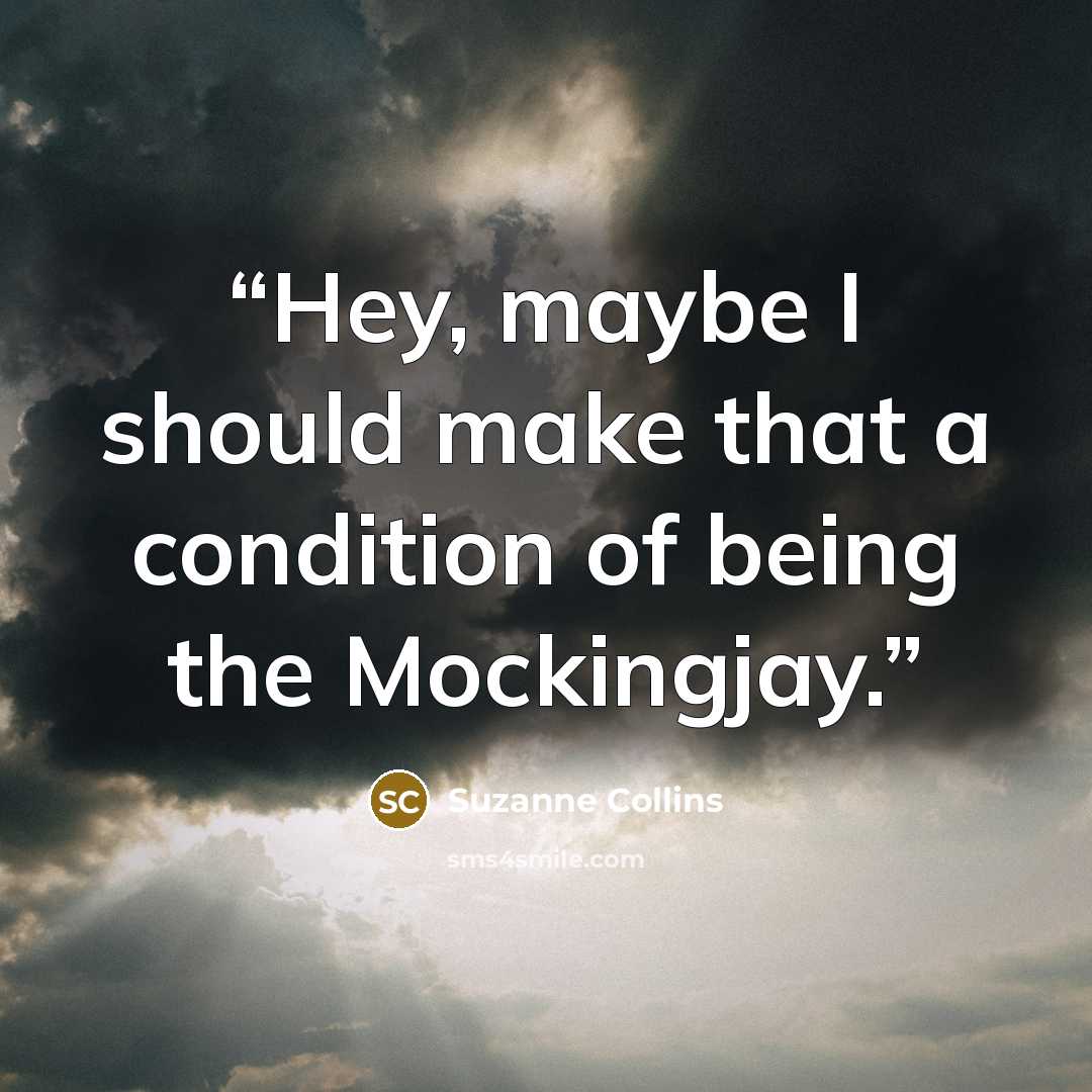 “Hey, maybe I should make that a condition of being the Mockingjay.” quote by Suzanne Collins