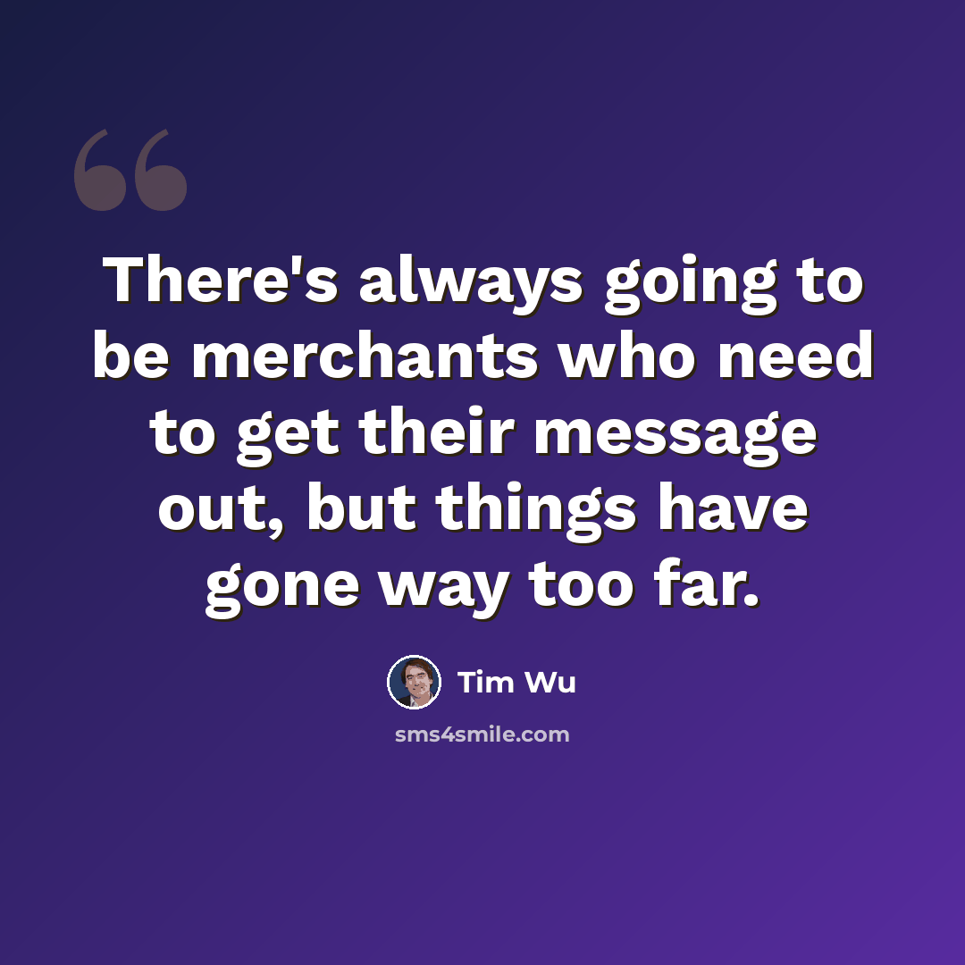 “There's always going to be merchants who need to get their message out, but things have gone way too far.” quote by Tim Wu