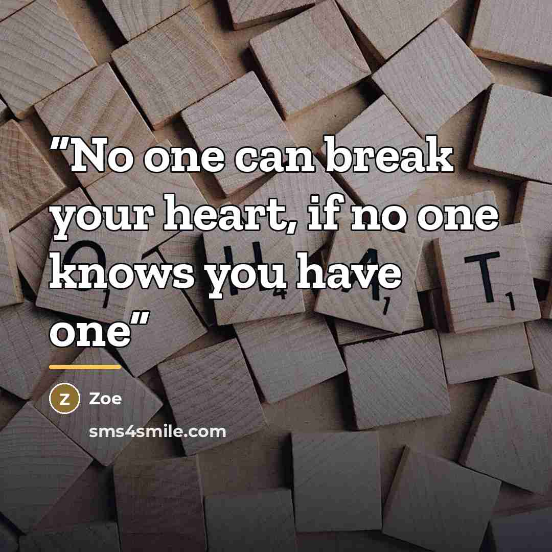 “No one can break your heart, if no one knows you have one” quote by Zoe