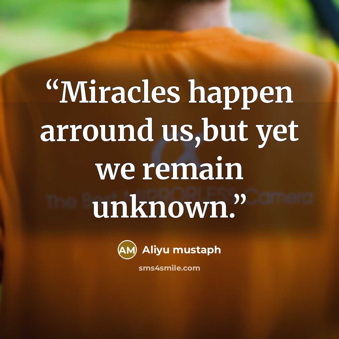 “Miracles happen arround us,but yet we remain unknown.” quote by Aliyu mustaph