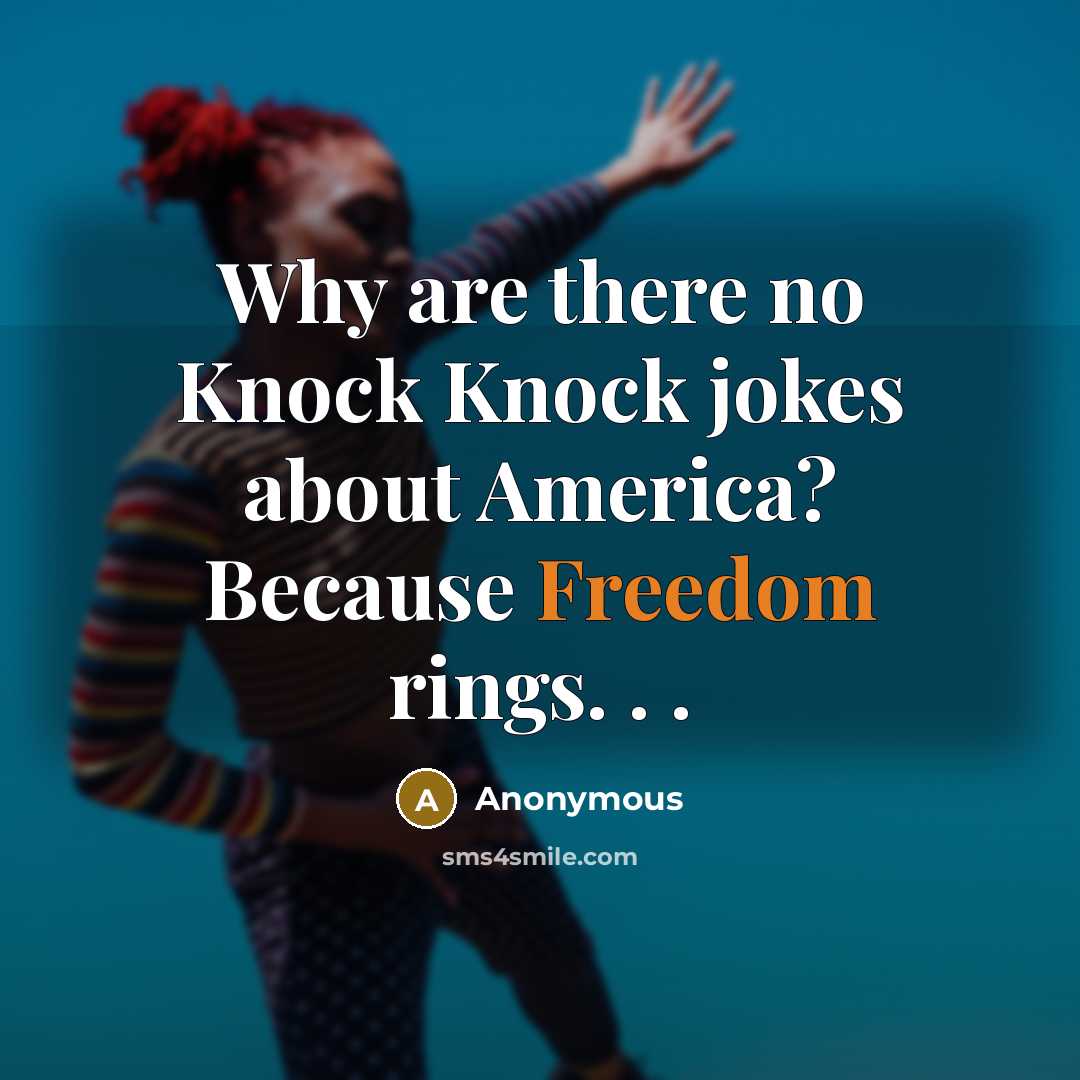“Why are there no Knock Knock jokes about America? Because Freedom rings. . .” quote by Anonymous