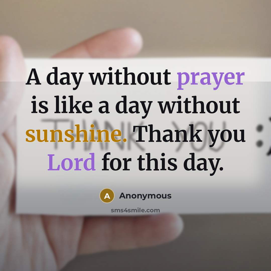 “A day without prayer is like a day without sunshine. Thank you Lord for this day.” quote by Anonymous