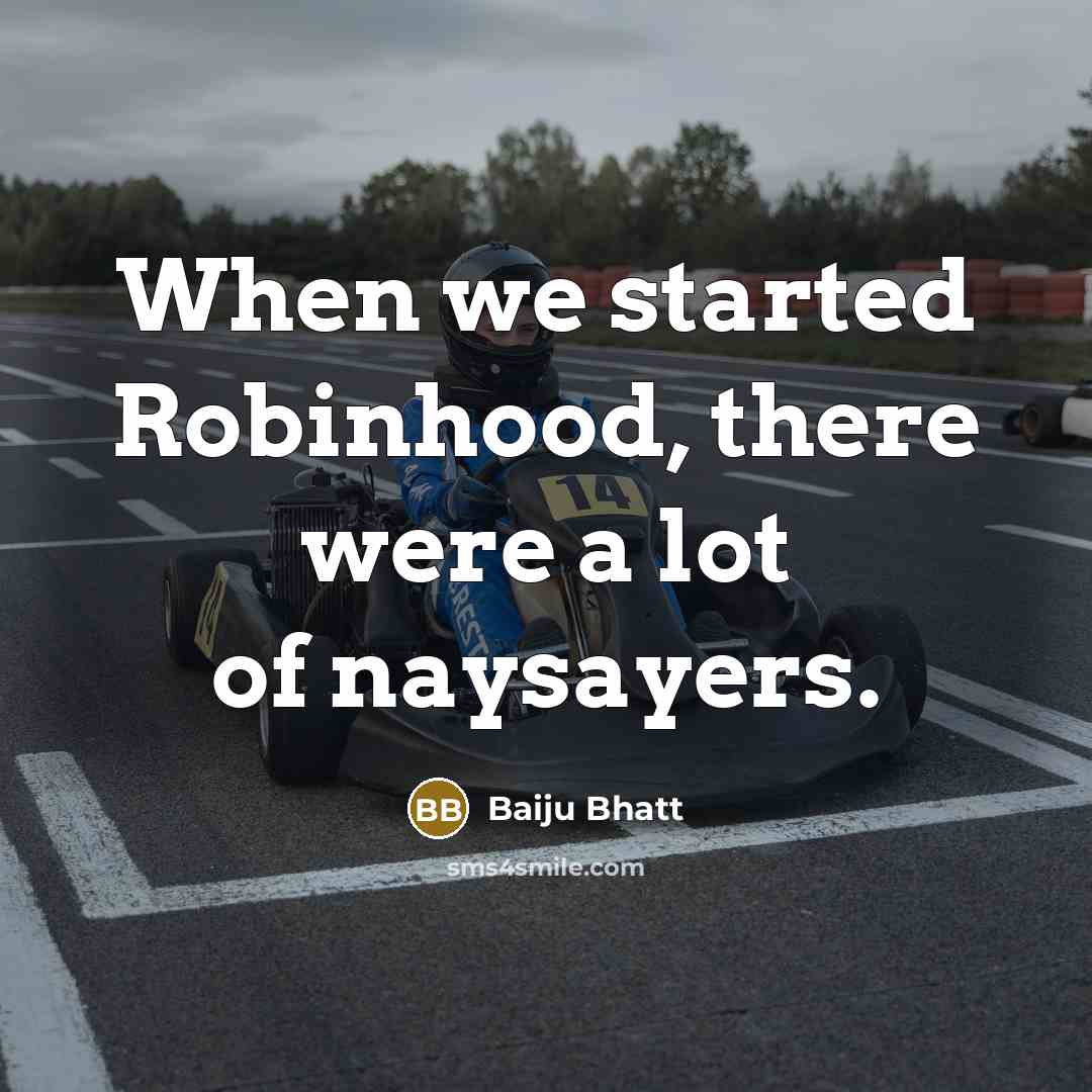 “When we started Robinhood, there were a lot of naysayers.” quote by Baiju Bhatt