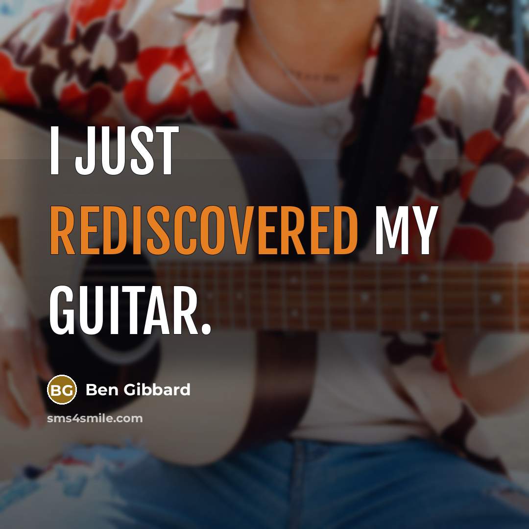 “I just rediscovered my guitar.” quote by Ben Gibbard