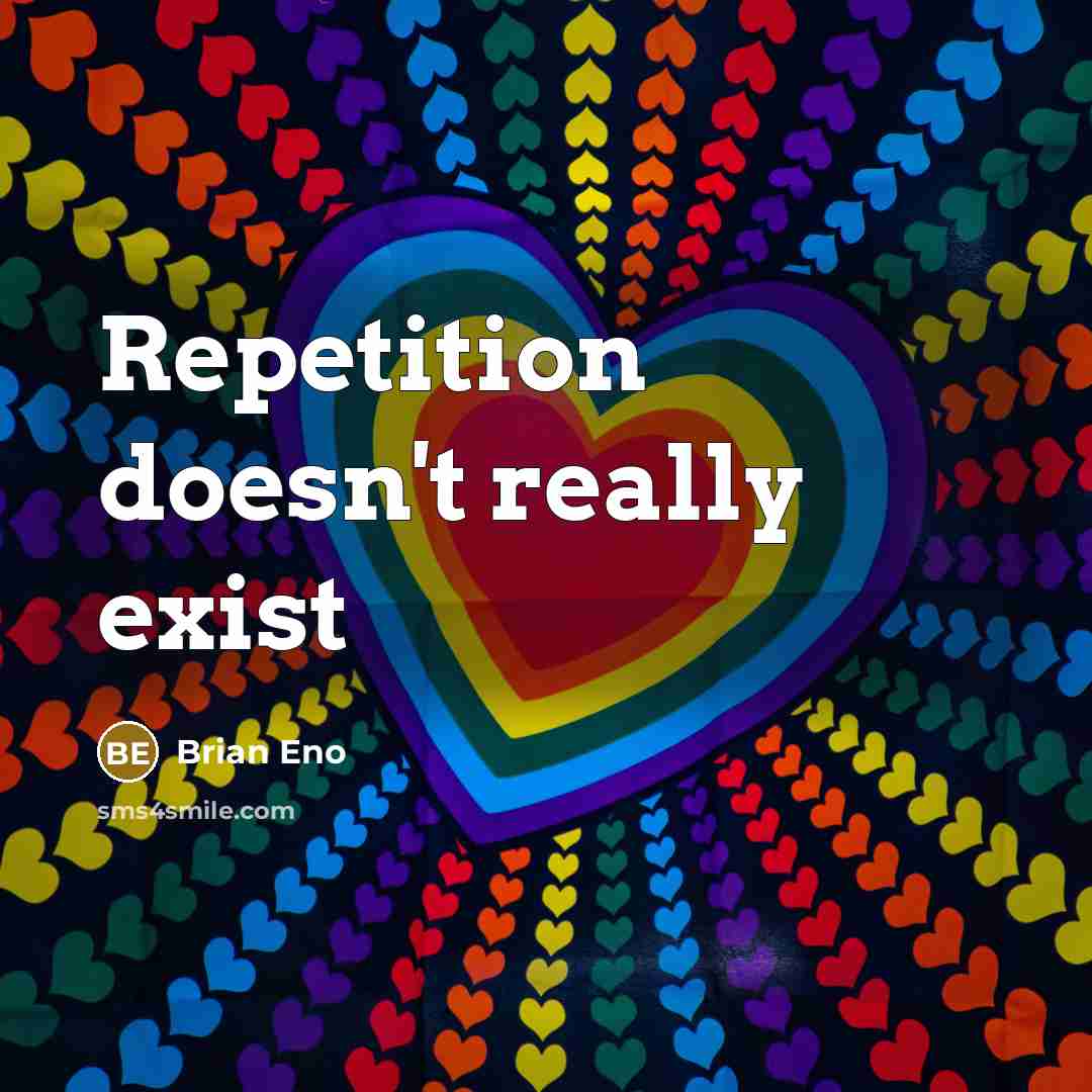 “Repetition doesn't really exist” quote by Brian Eno