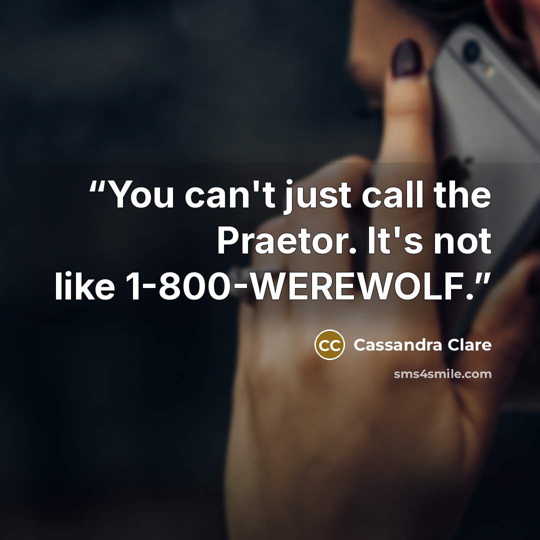 “You can't just call the Praetor. It's not like 1-800-WEREWOLF.” quote by Cassandra Clare