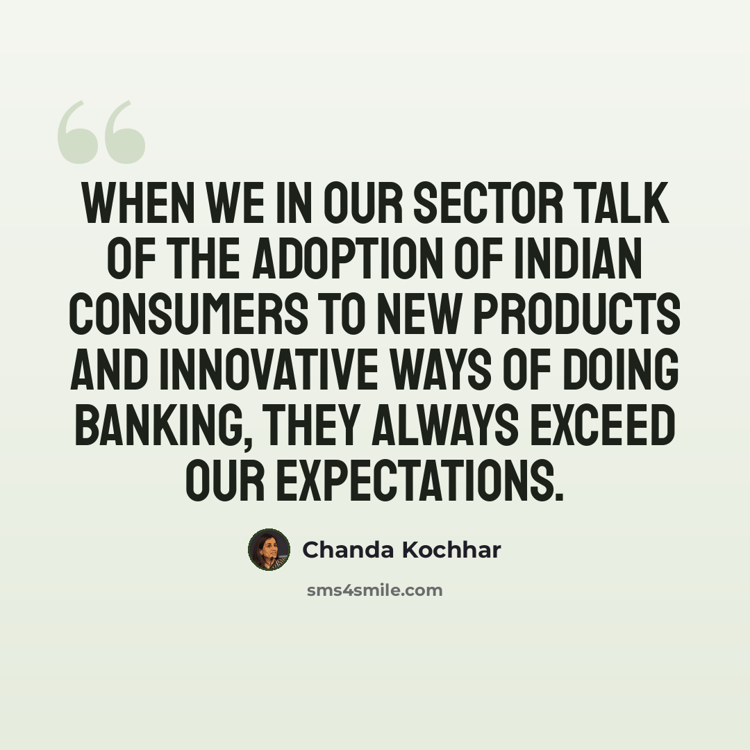 “When we in our sector talk of the adoption of Indian consumers to new products and innovative ways of doing banking, they always exceed our expectations.” quote by Chanda Kochhar