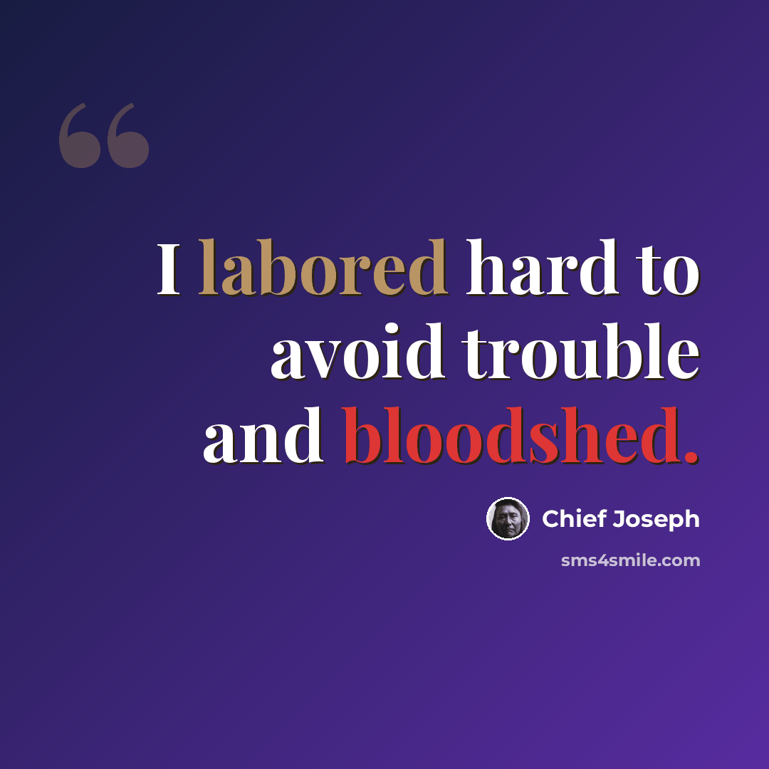 “I labored hard to avoid trouble and bloodshed.” quote by Chief Joseph