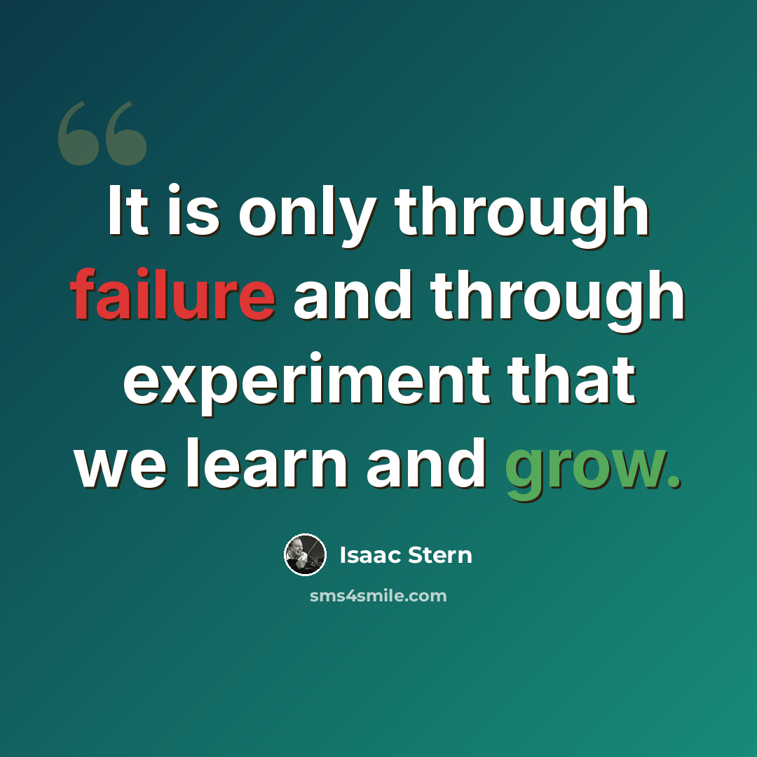 “It is only through failure and through experiment that we learn and grow.” quote by Isaac Stern