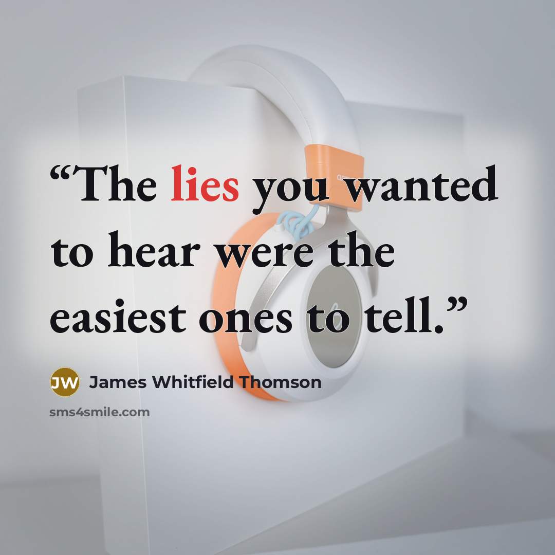 “The lies you wanted to hear were the easiest ones to tell.” quote by James Whitfield Thomson