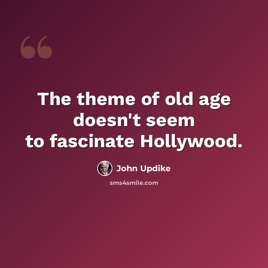 “The theme of old age doesn't seem to fascinate Hollywood.” quote by John Updike