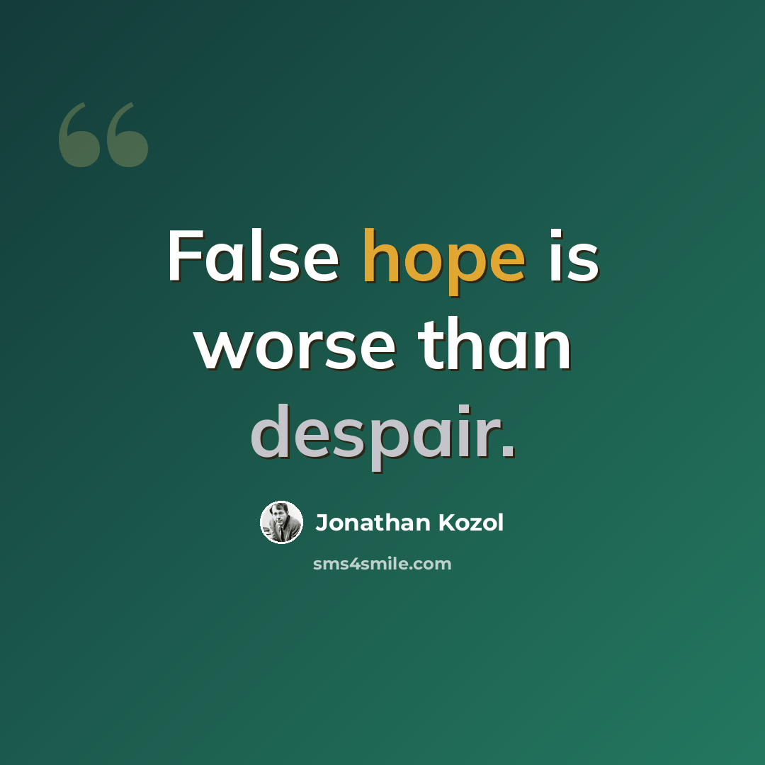 “False hope is worse than despair.” quote by Jonathan Kozol