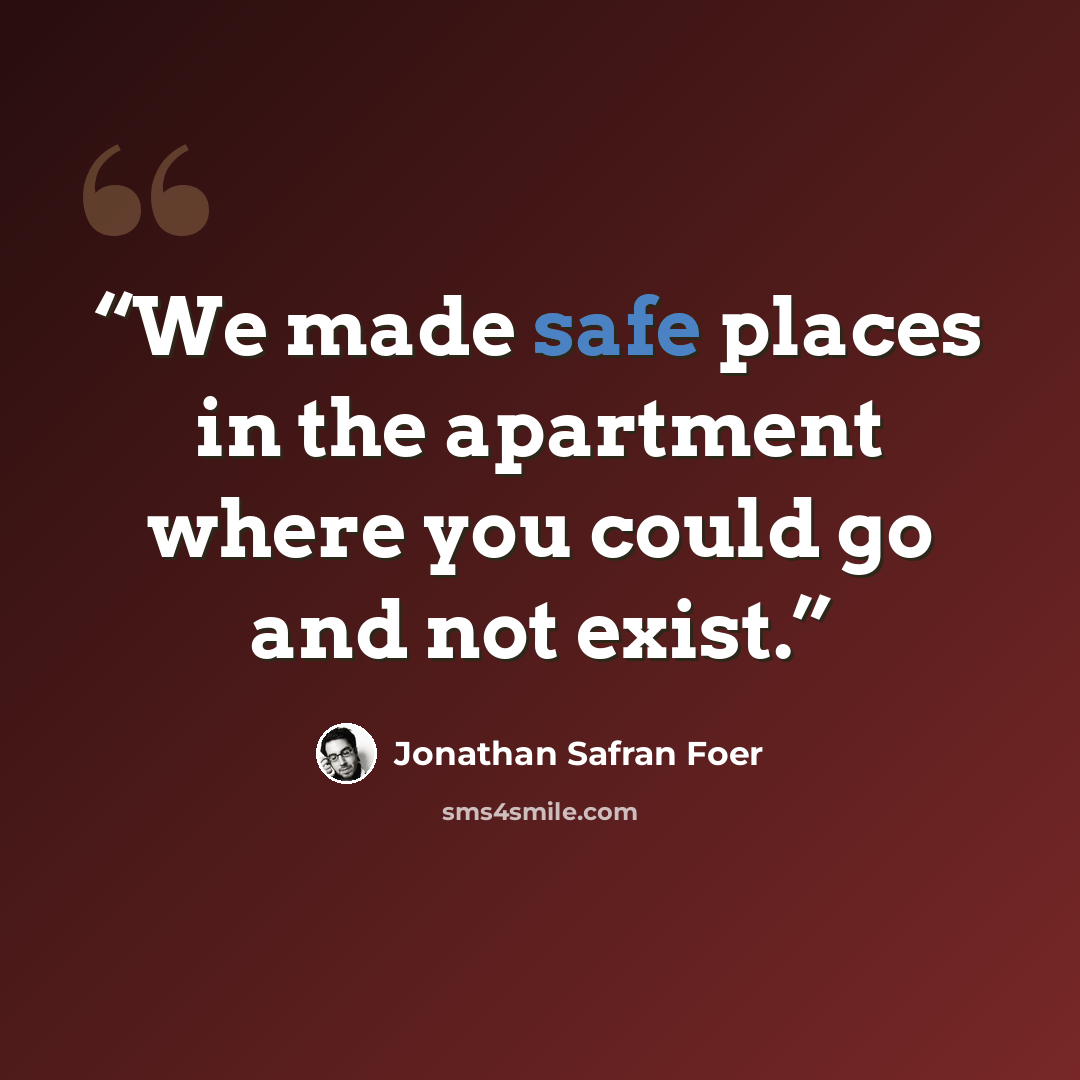 “We made safe places in the apartment where you could go and not exist.” quote by Jonathan Safran Foer
