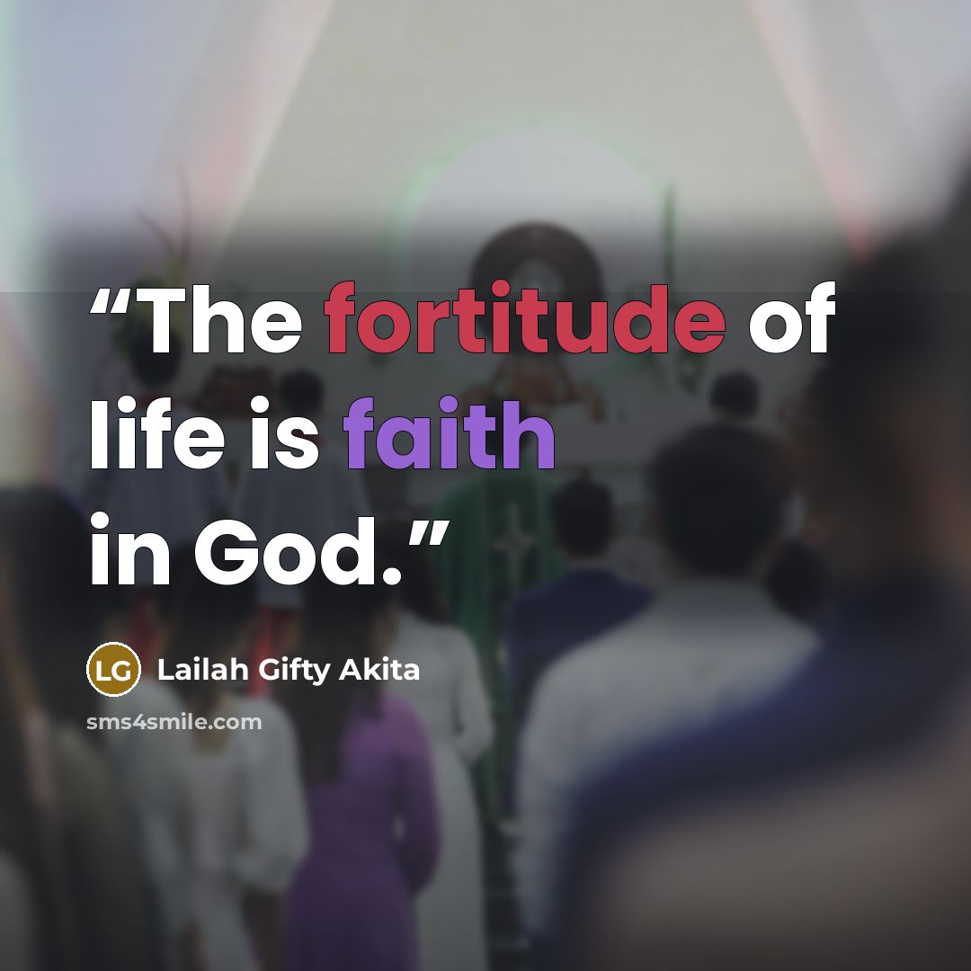 “The fortitude of life is faith in God.” quote by Lailah Gifty Akita
