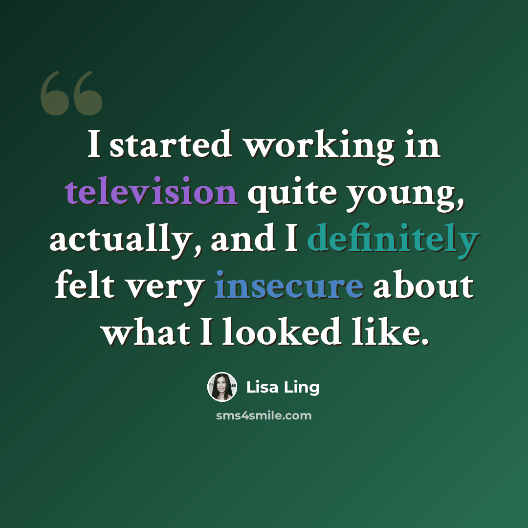 “I started working in television quite young, actually, and I definitely felt very insecure about what I looked like.” quote by Lisa Ling