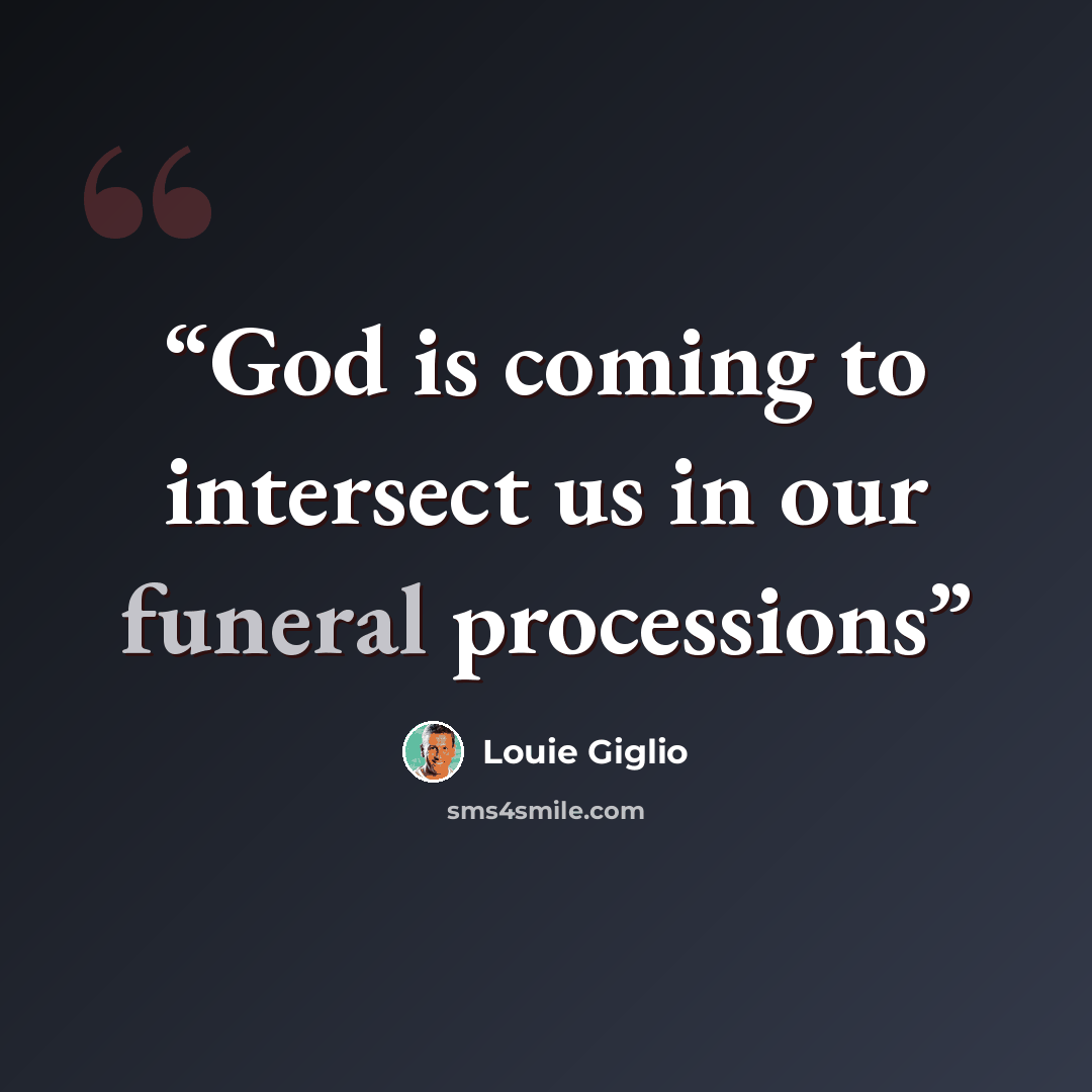 “God is coming to intersect us in our funeral processions” quote by Louie Giglio