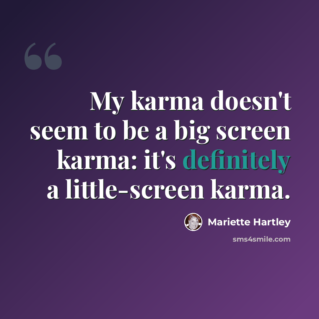 “My karma doesn't seem to be a big screen karma: it's definitely a little-screen karma.” quote by Mariette Hartley