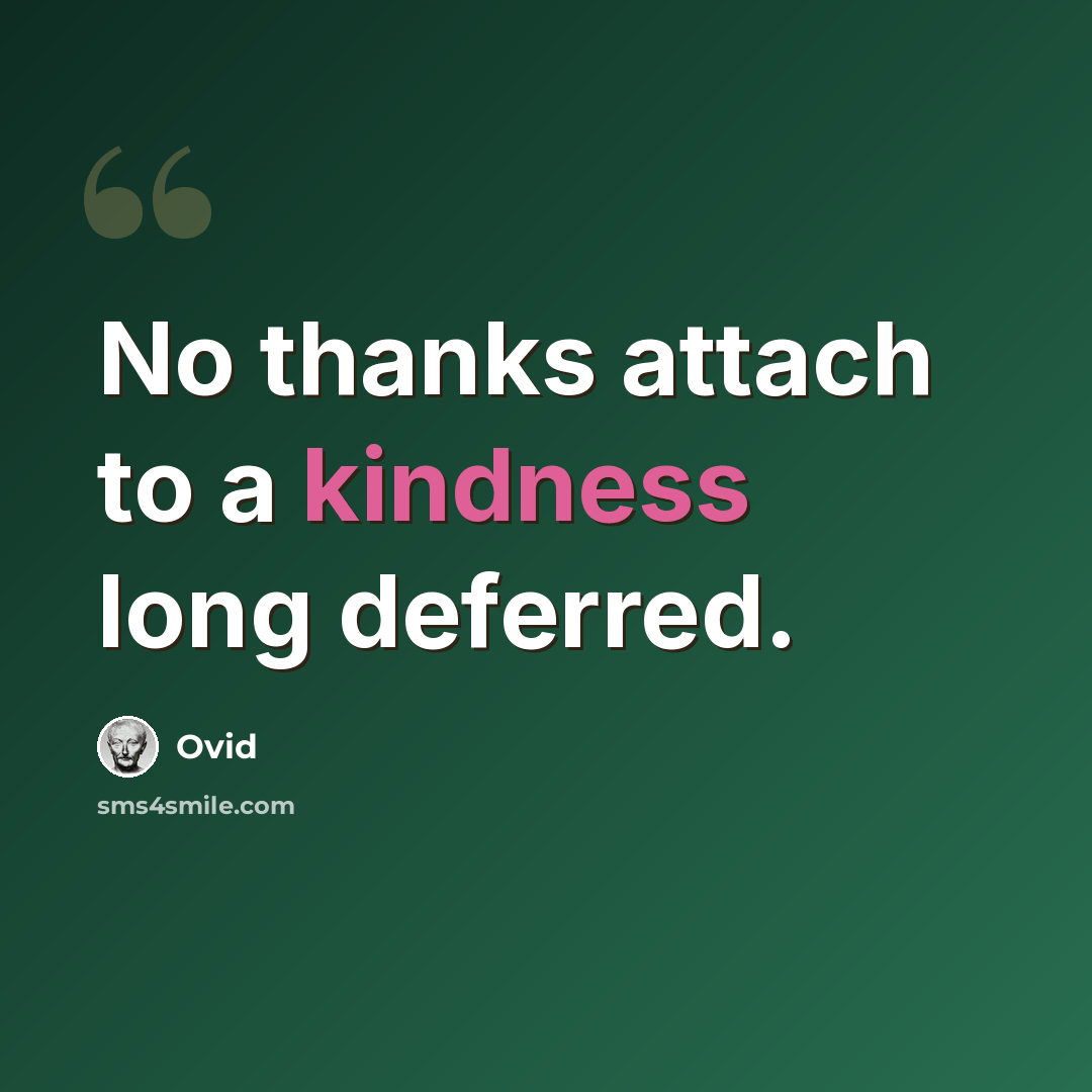 “No thanks attach to a kindness long deferred.” quote by Ovid