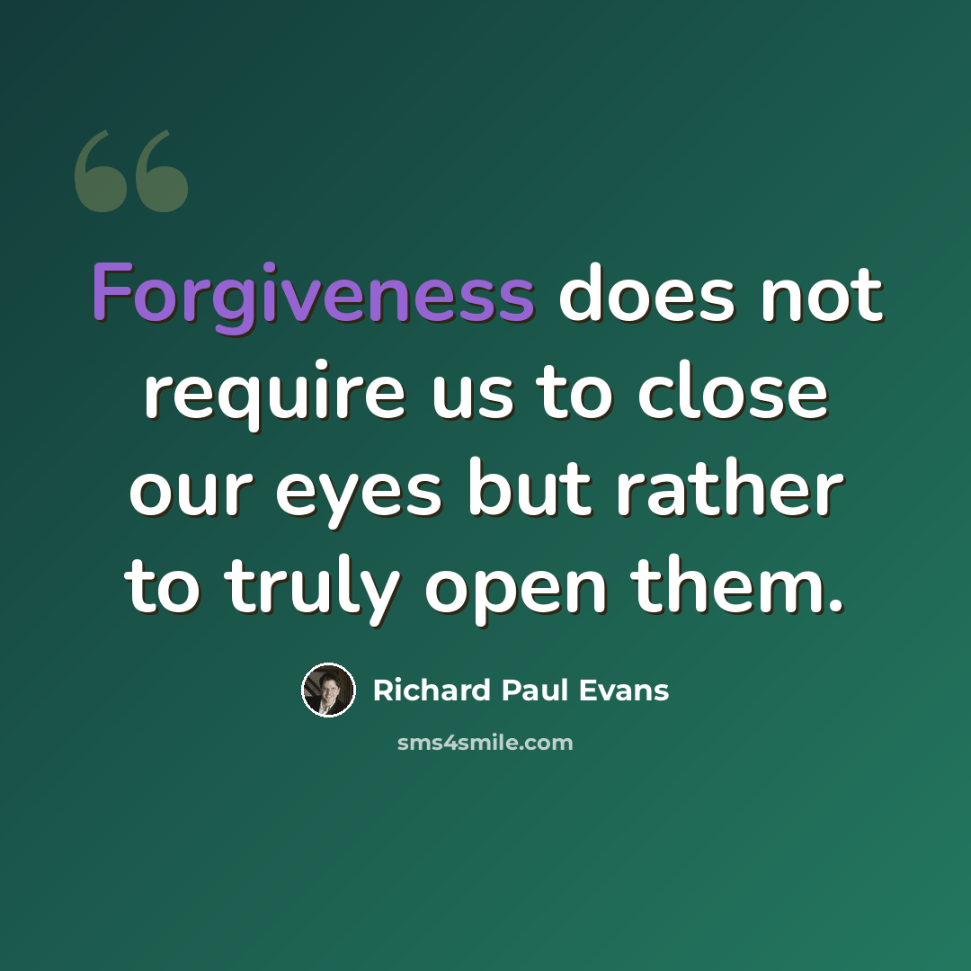 “Forgiveness does not require us to close our eyes but rather to truly open them.” quote by Richard Paul Evans