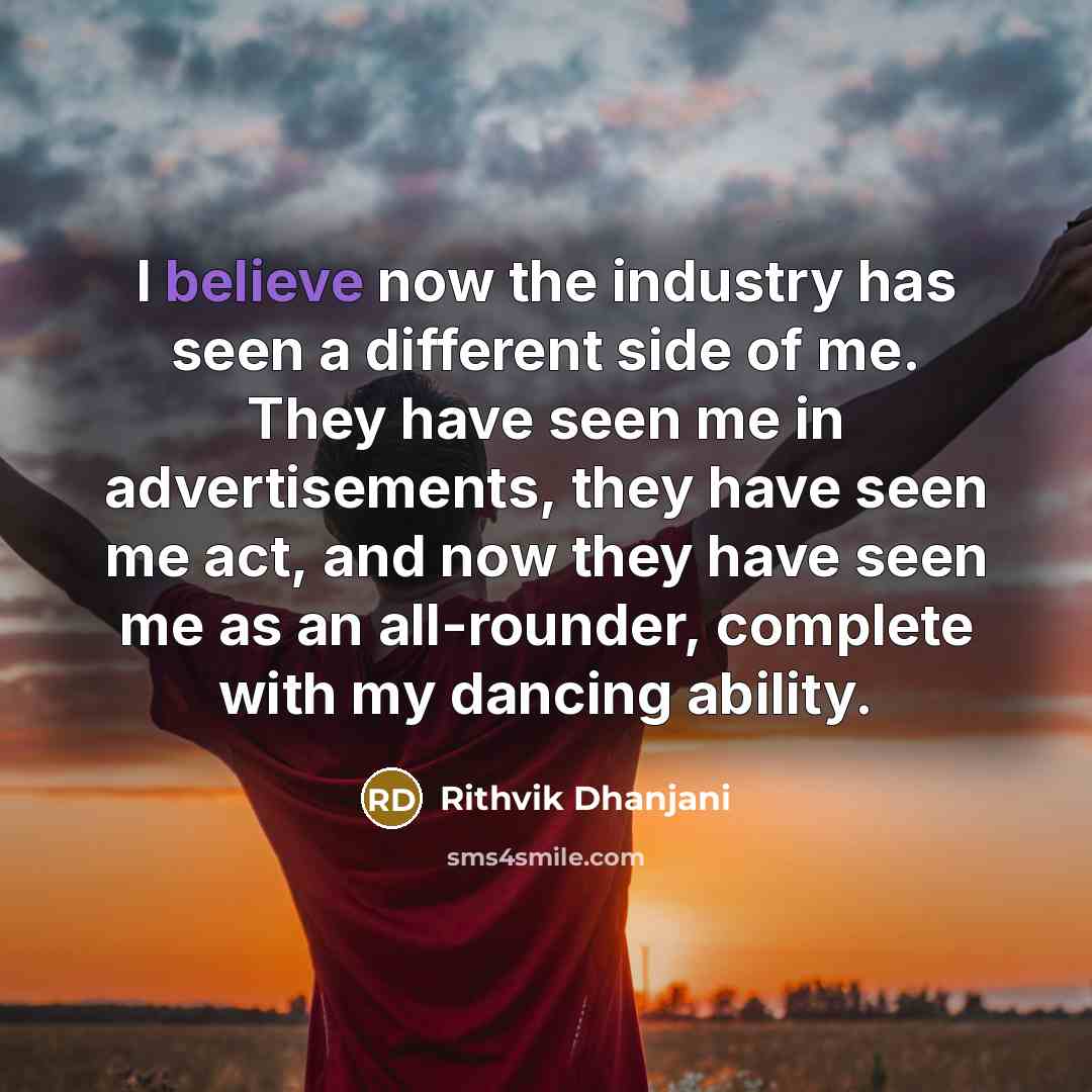 “I believe now the industry has seen a different side of me. They have seen me in advertisements, they have seen me act, and now they have seen me as an all-rounder, complete with my dancing ability.” quote by Rithvik Dhanjani