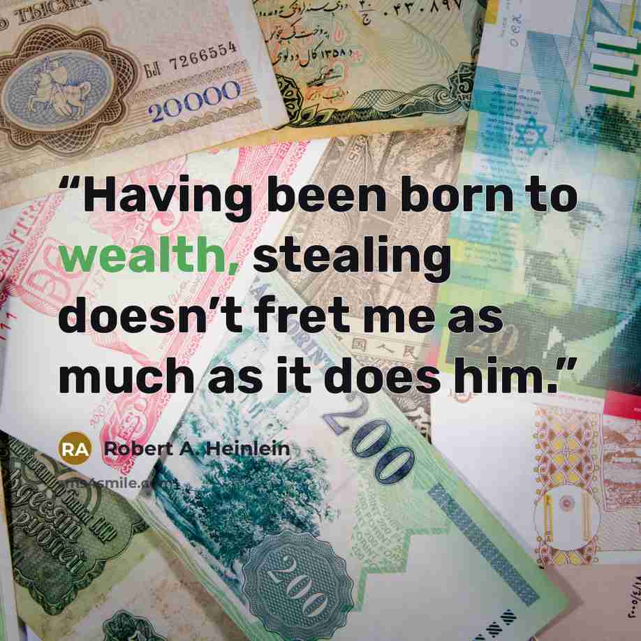 “Having been born to wealth, stealing doesn’t fret me as much as it does him.” quote by Robert A. Heinlein