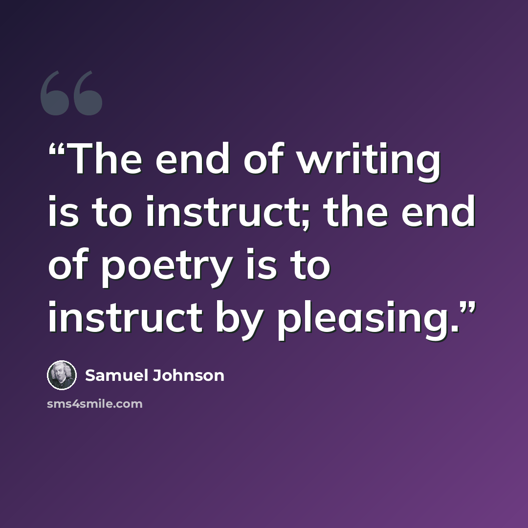 “The end of writing is to instruct; the end of poetry is to instruct by pleasing.” quote by Samuel Johnson