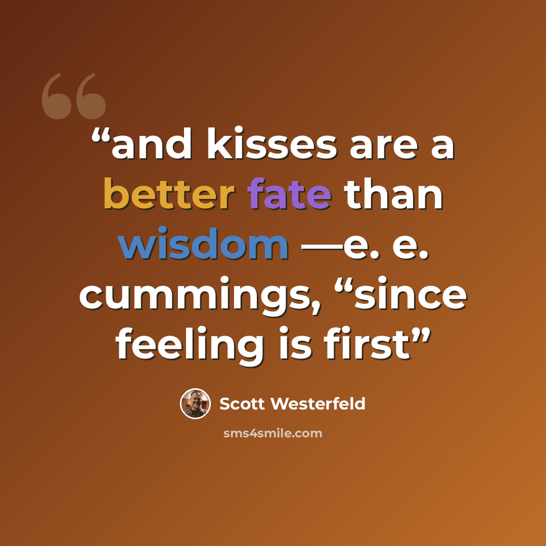 “and kisses are a better fate than wisdom —e. e. cummings, “since feeling is first” quote by Scott Westerfeld