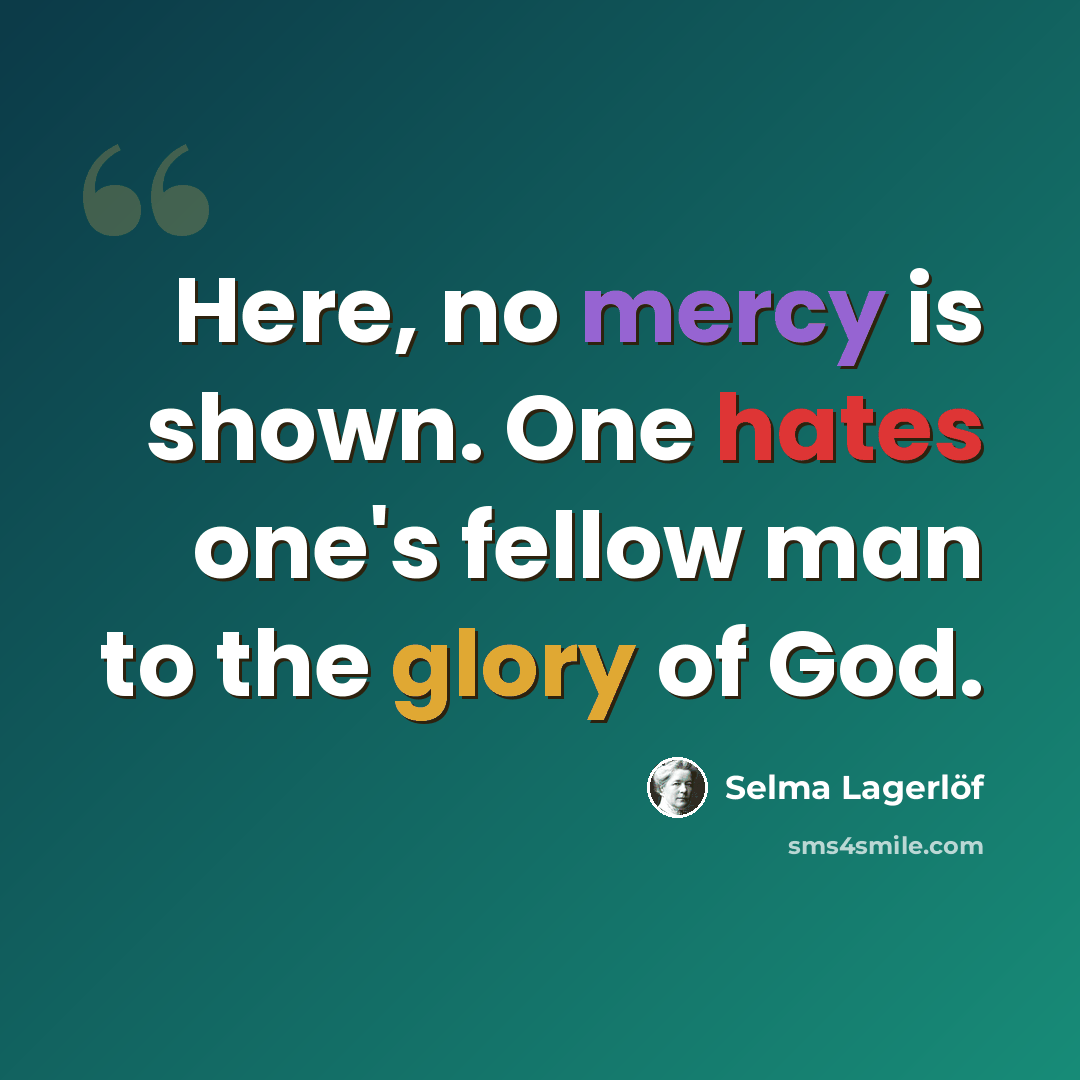 “Here, no mercy is shown. One hates one's fellow man to the glory of God.” quote by Selma Lagerlöf