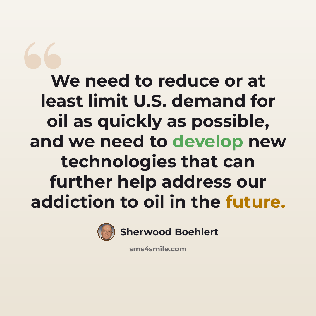 “We need to reduce or at least limit U.S. demand for oil as quickly as possible, and we need to develop new technologies that can further help address our addiction to oil in the future.” quote by Sherwood Boehlert