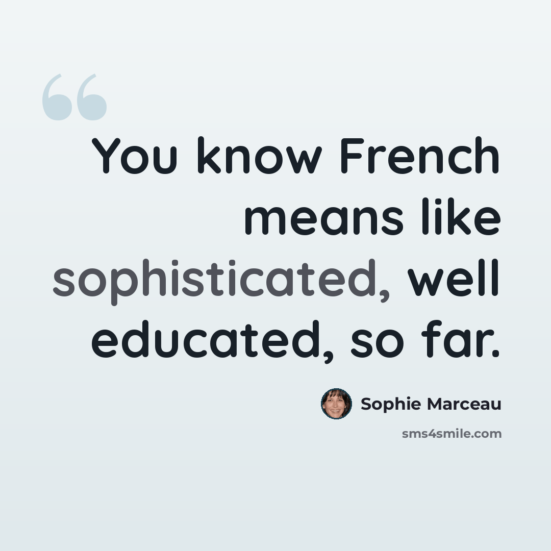 “You know French means like sophisticated, well educated, so far.” quote by Sophie Marceau