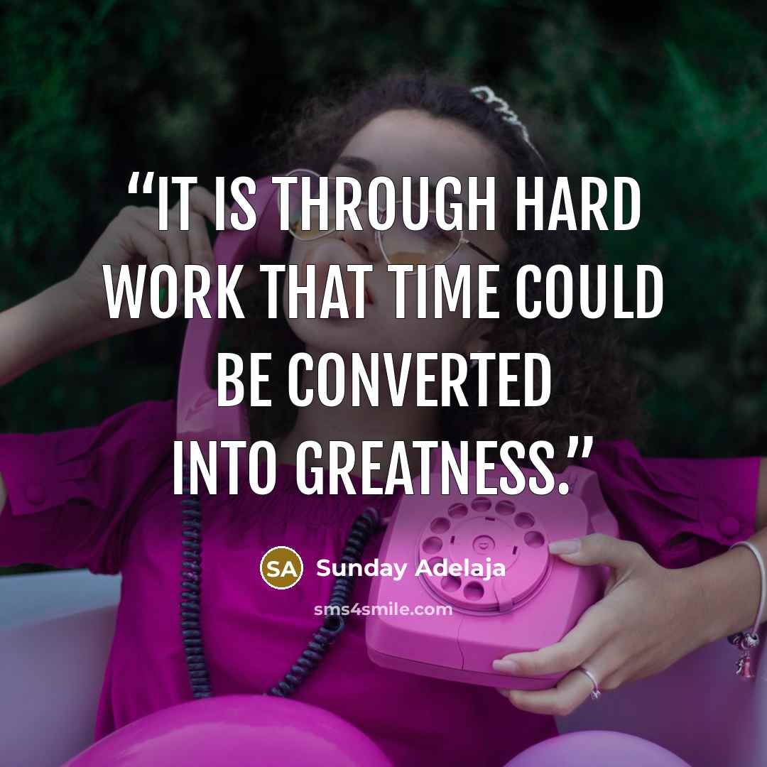 “It is through hard work that time could be converted into greatness.” quote by Sunday Adelaja