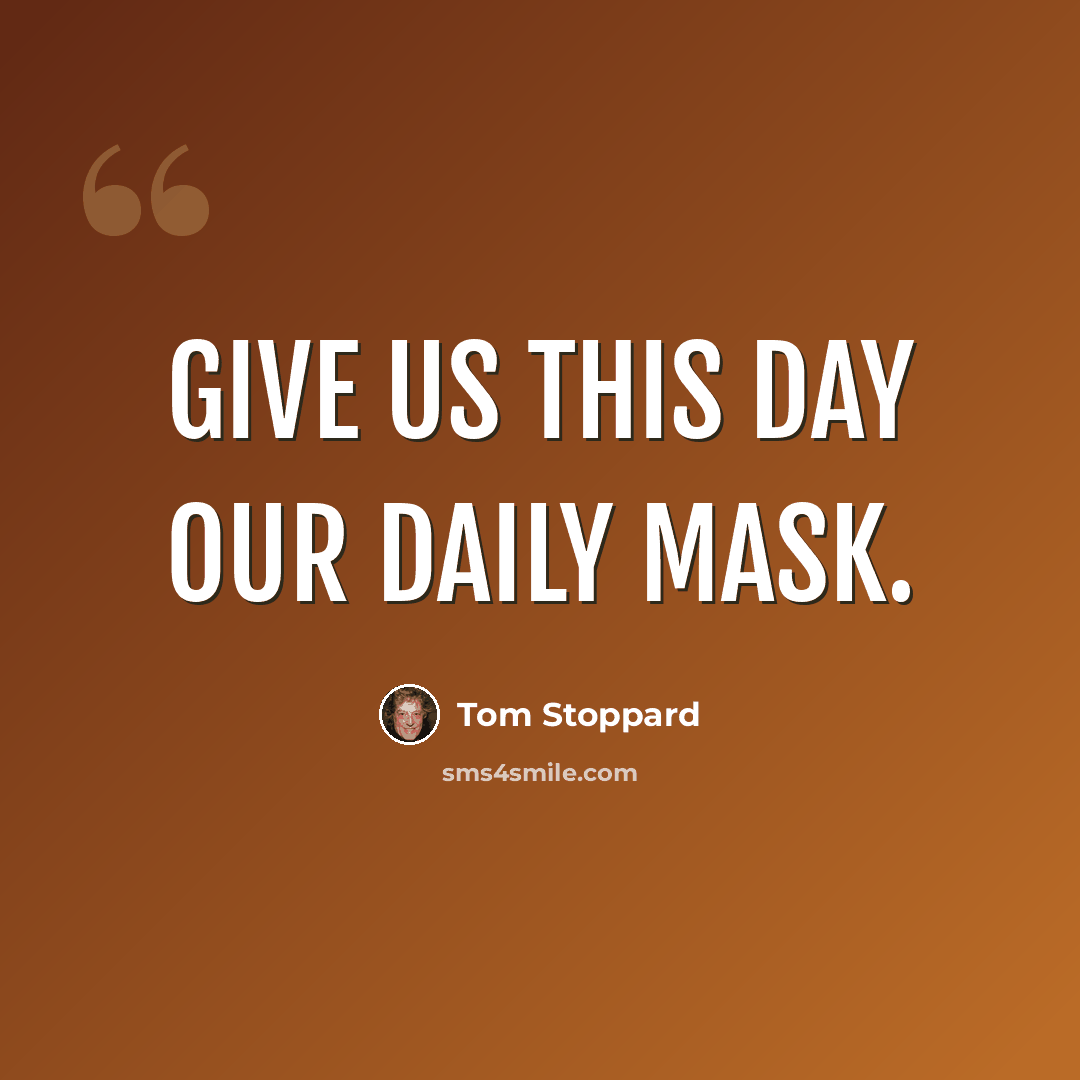 “Give us this day our daily mask.” quote by Tom Stoppard