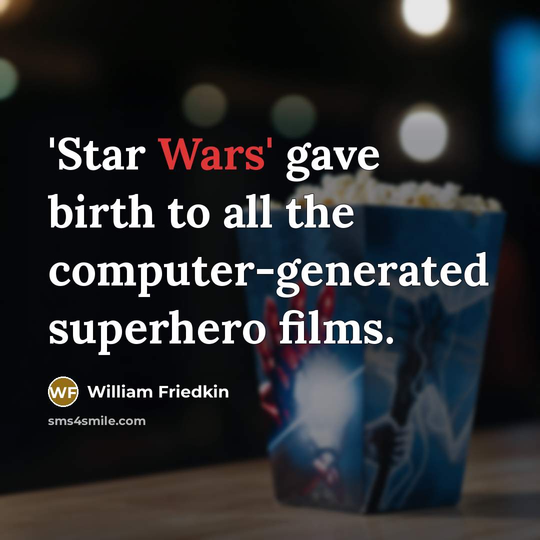 “'Star Wars' gave birth to all the computer-generated superhero films.” quote by William Friedkin