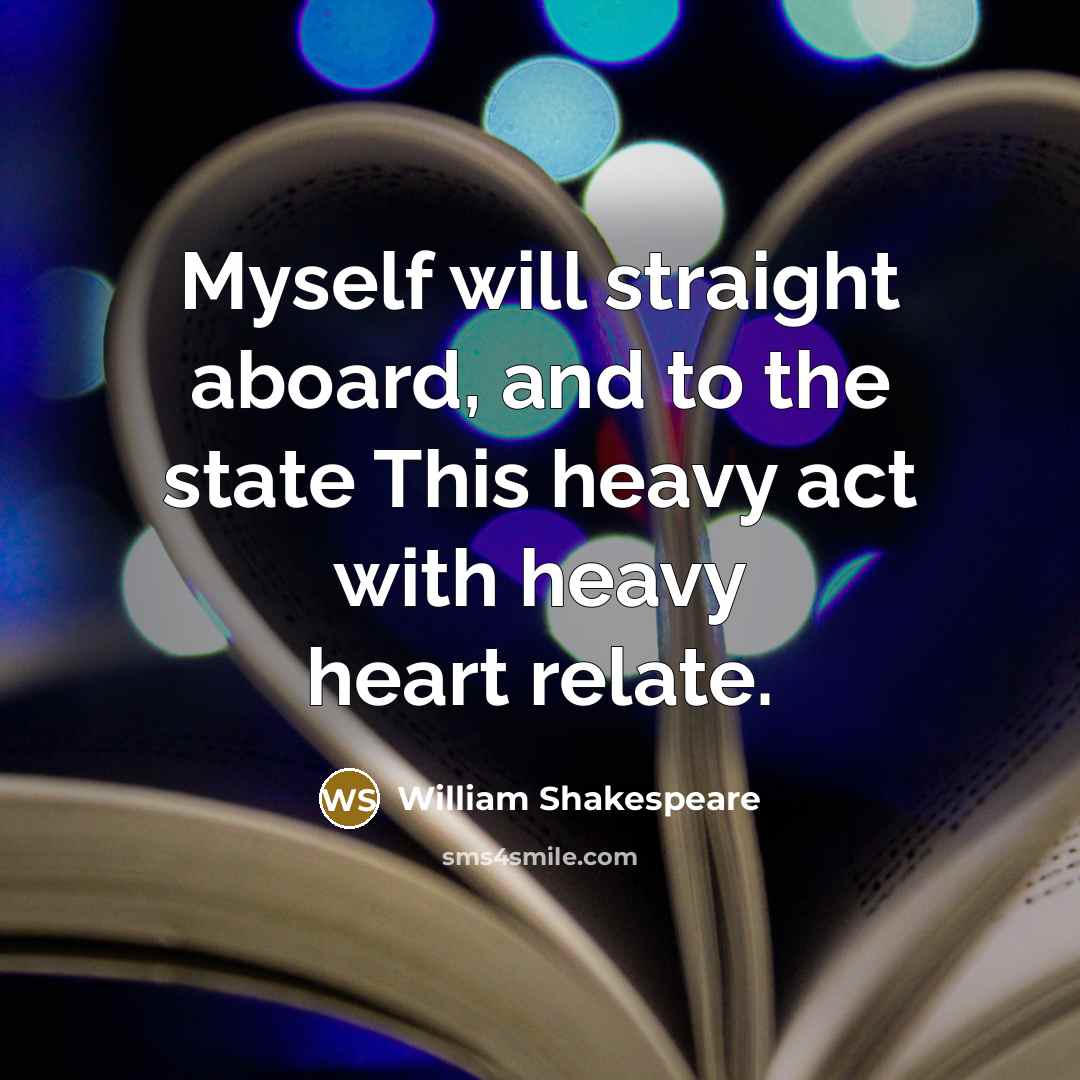 “Myself will straight aboard, and to the state This heavy act with heavy heart relate.” quote by William Shakespeare