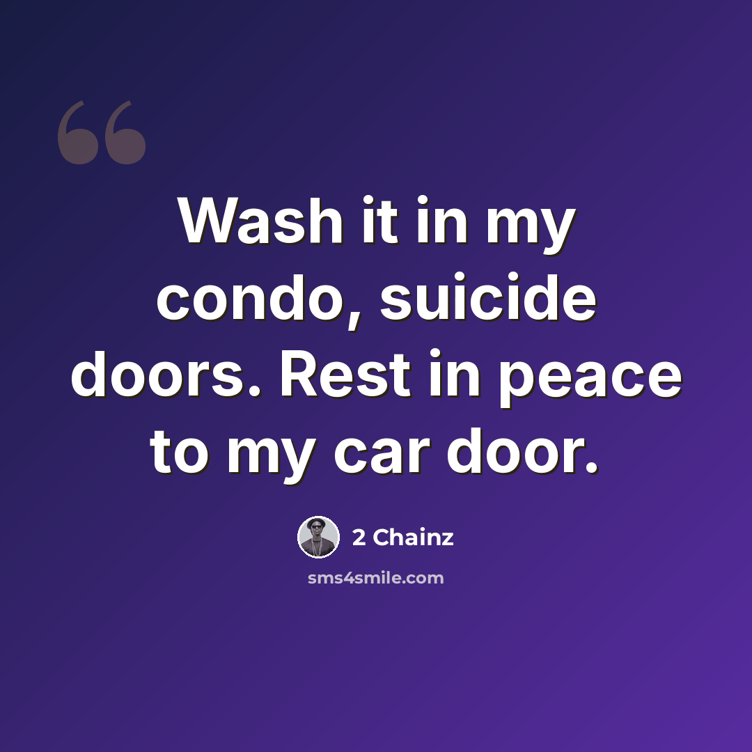 “Wash it in my condo, suicide doors. Rest in peace to my car door.” quote by 2 Chainz