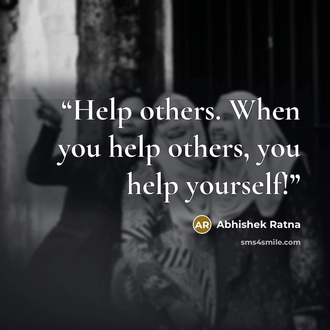 “Help others. When you help others, you help yourself!” quote by Abhishek Ratna