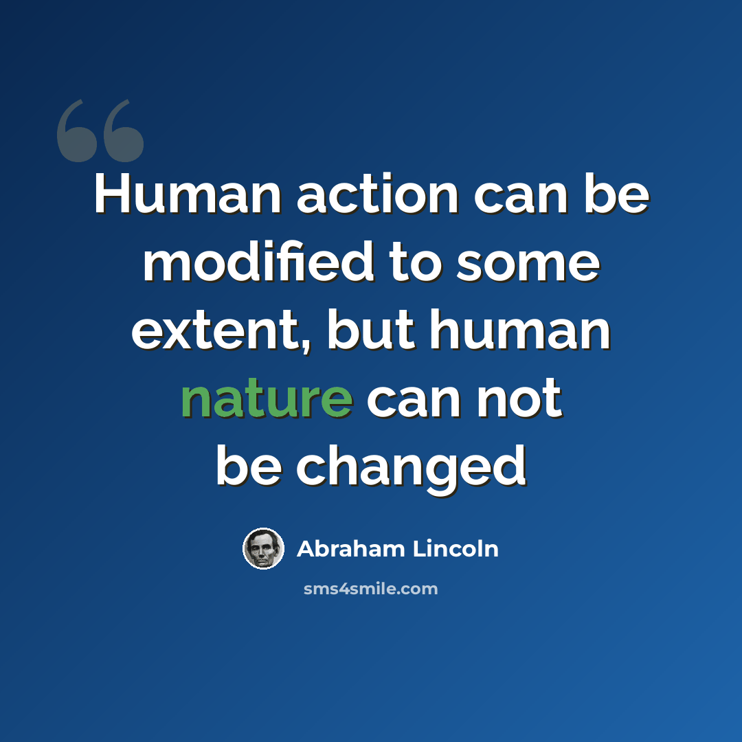 “Human action can be modified to some extent, but human nature can not be changed” quote by Abraham Lincoln