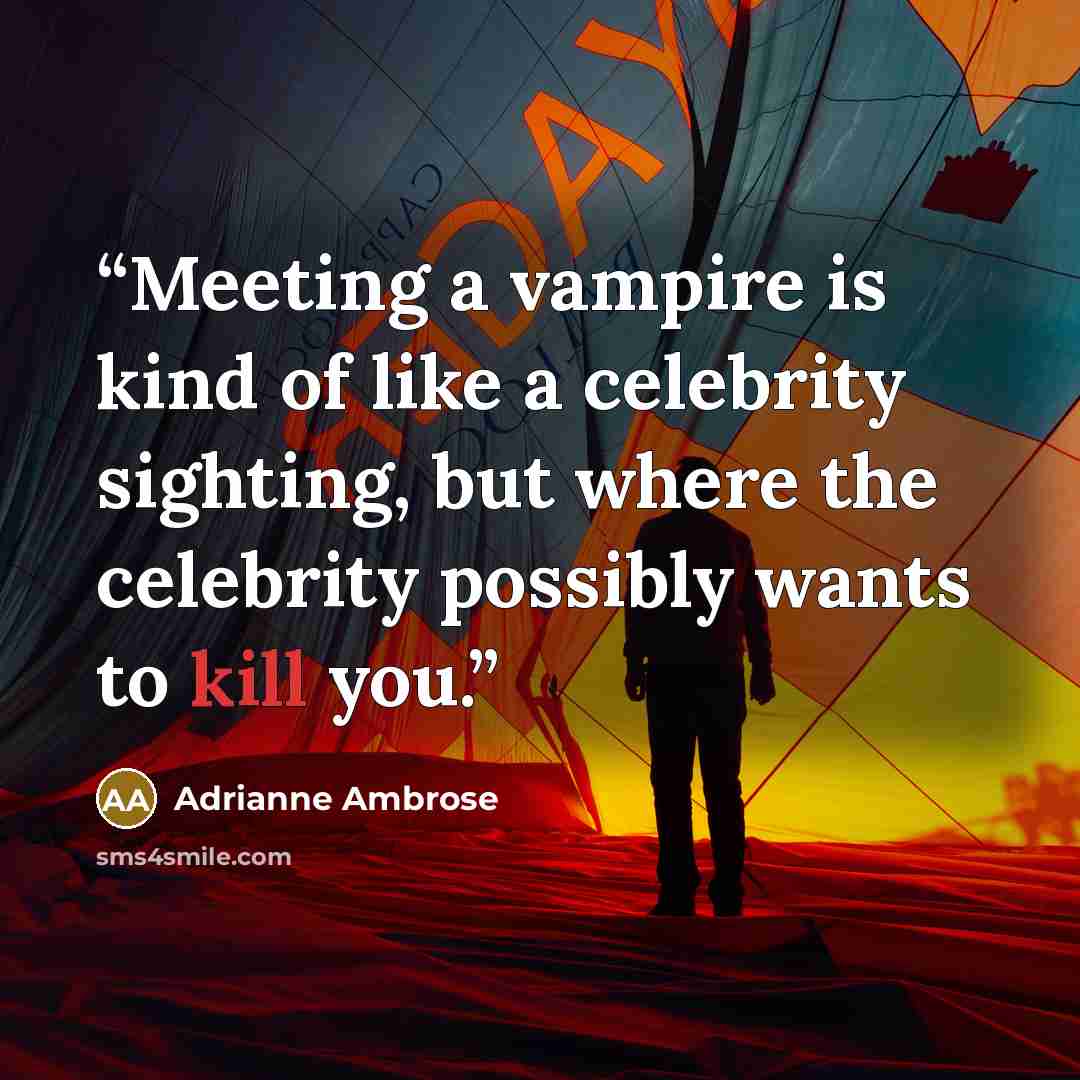 “Meeting a vampire is kind of like a celebrity sighting, but where the celebrity possibly wants to kill you.” quote by Adrianne Ambrose