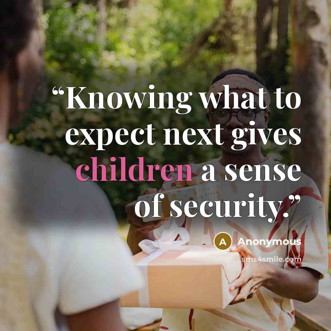 “Knowing what to expect next gives children a sense of security.” quote by Anonymous