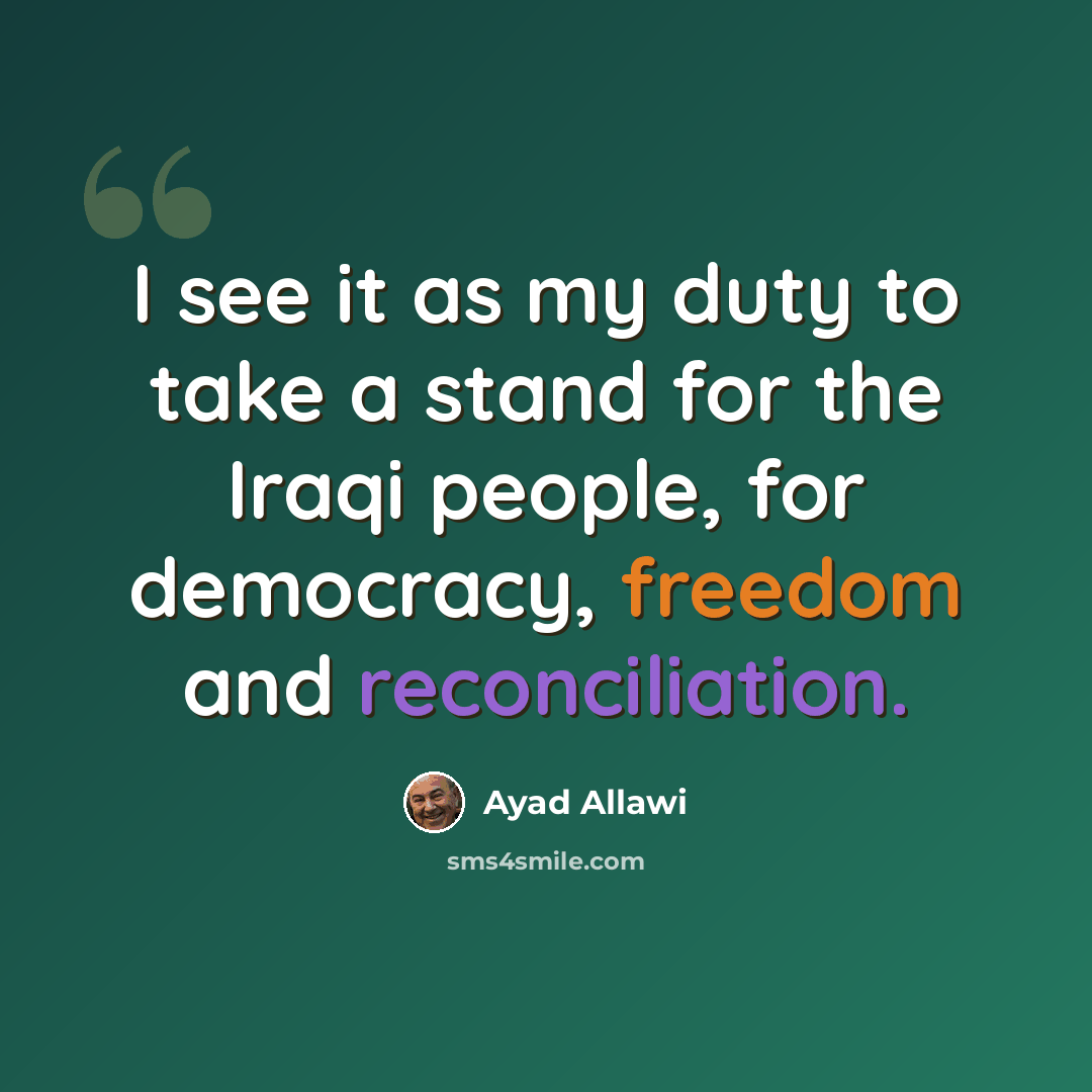 “I see it as my duty to take a stand for the Iraqi people, for democracy, freedom and reconciliation.” quote by Ayad Allawi