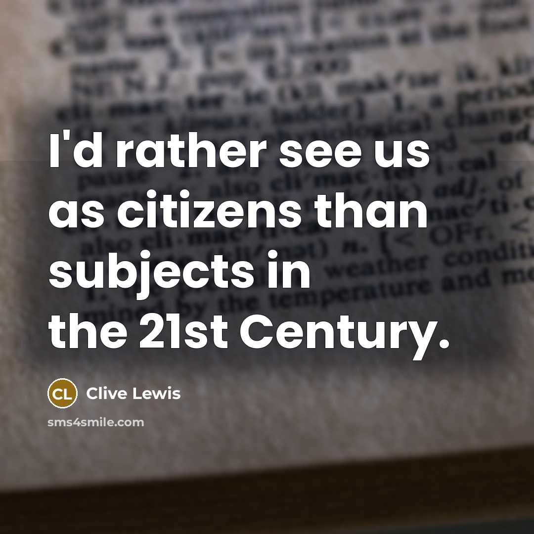 “I'd rather see us as citizens than subjects in the 21st Century.” quote by Clive Lewis