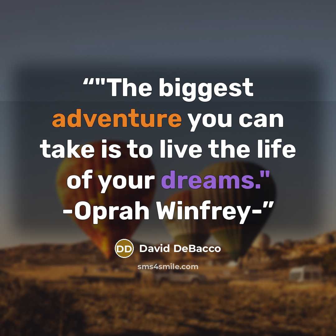 “‎"The biggest adventure you can take is to live the life of your dreams." -Oprah Winfrey-” quote by David DeBacco