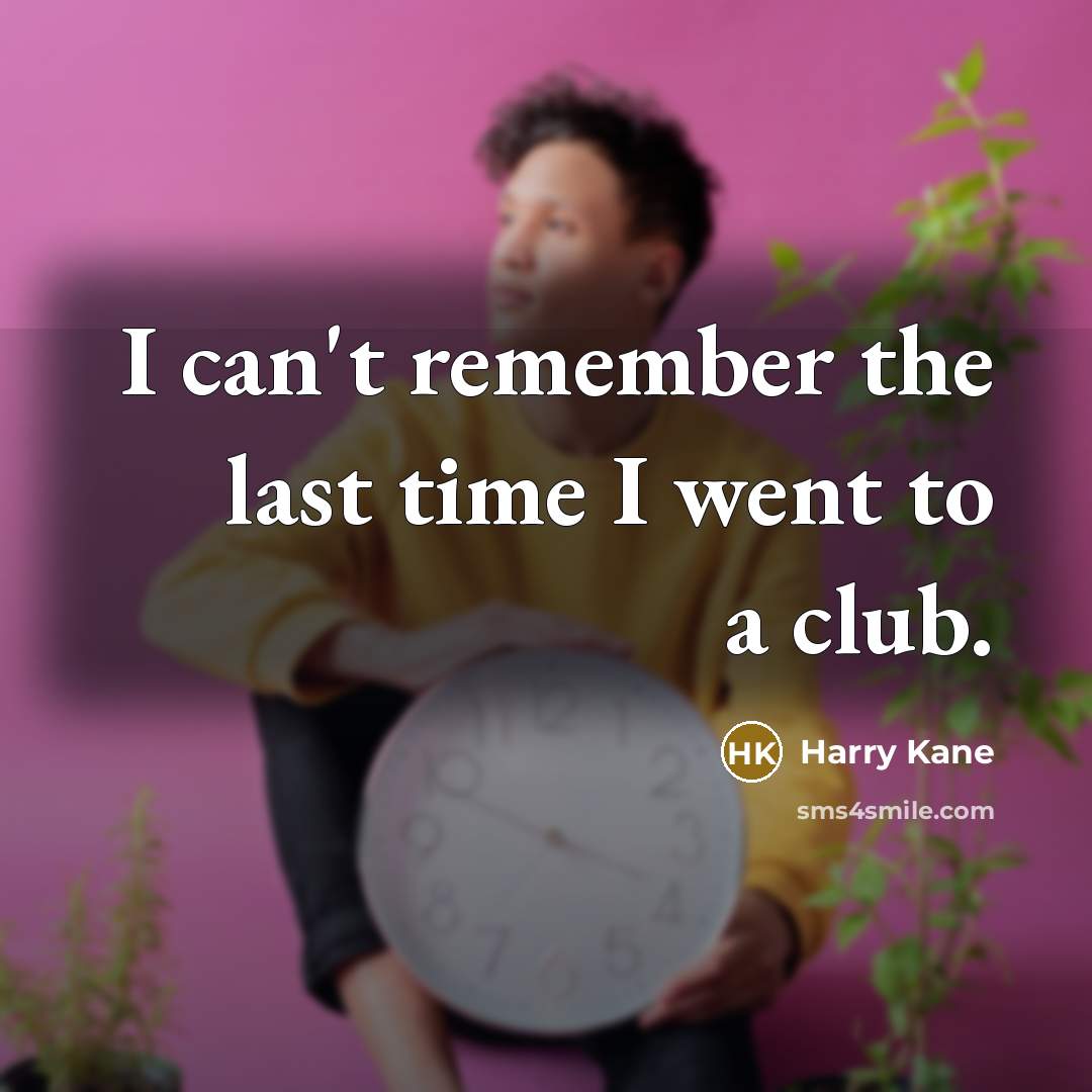 “I can't remember the last time I went to a club.” quote by Harry Kane