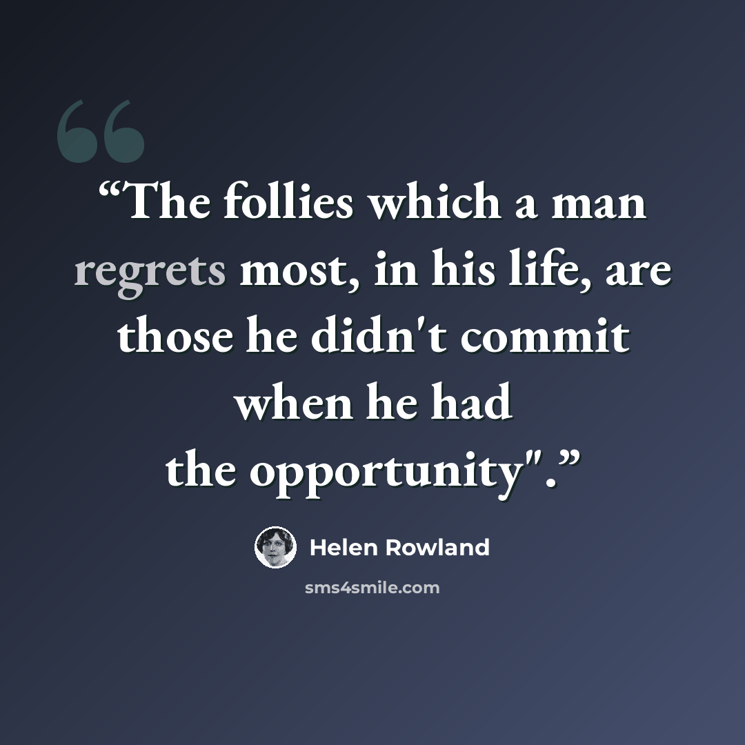“The follies which a man regrets most, in his life, are those he didn't commit when he had the opportunity".” quote by Helen Rowland