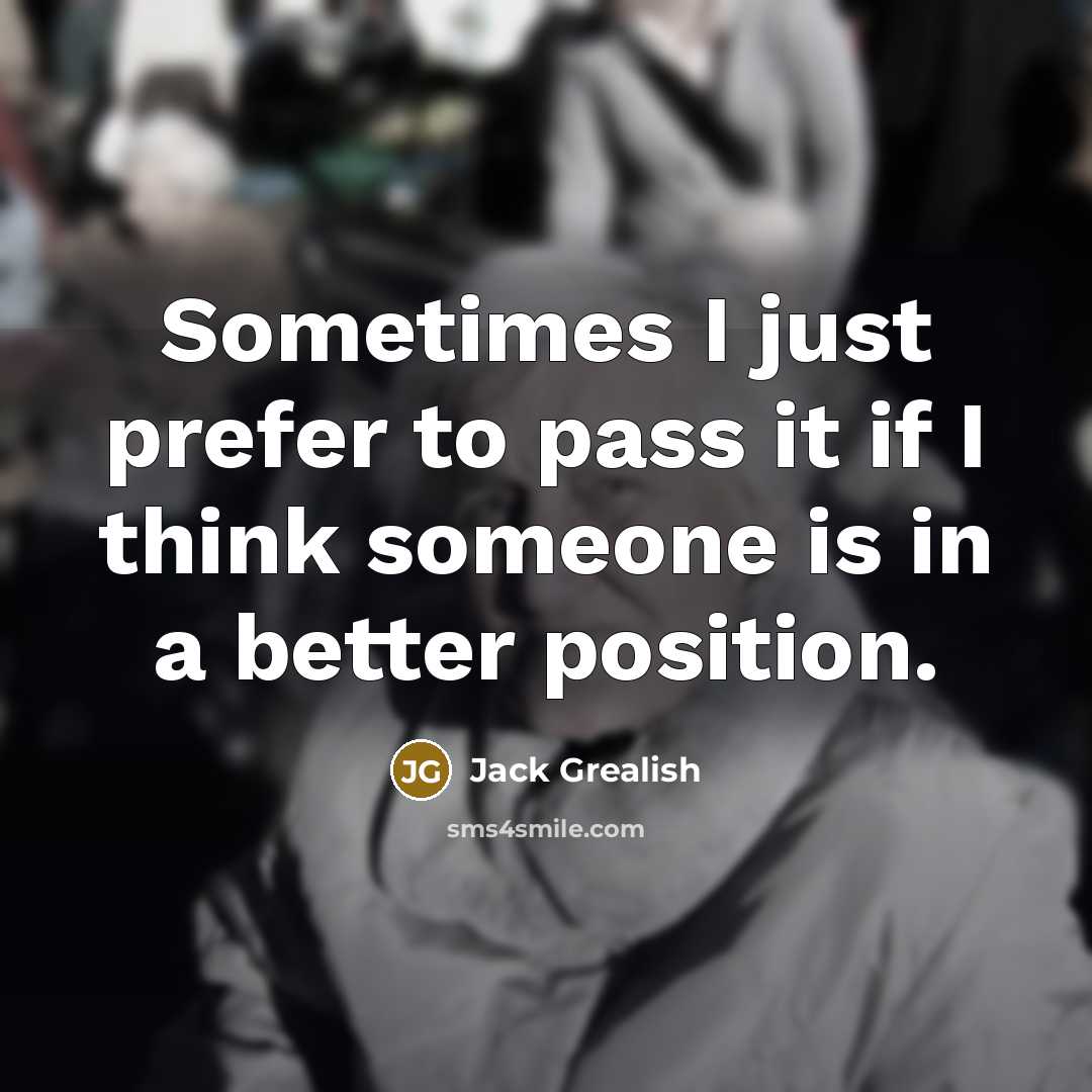 “Sometimes I just prefer to pass it if I think someone is in a better position.” quote by Jack Grealish