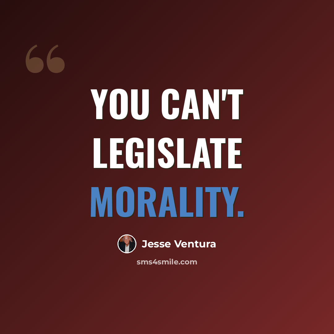 “You can't legislate morality.” quote by Jesse Ventura
