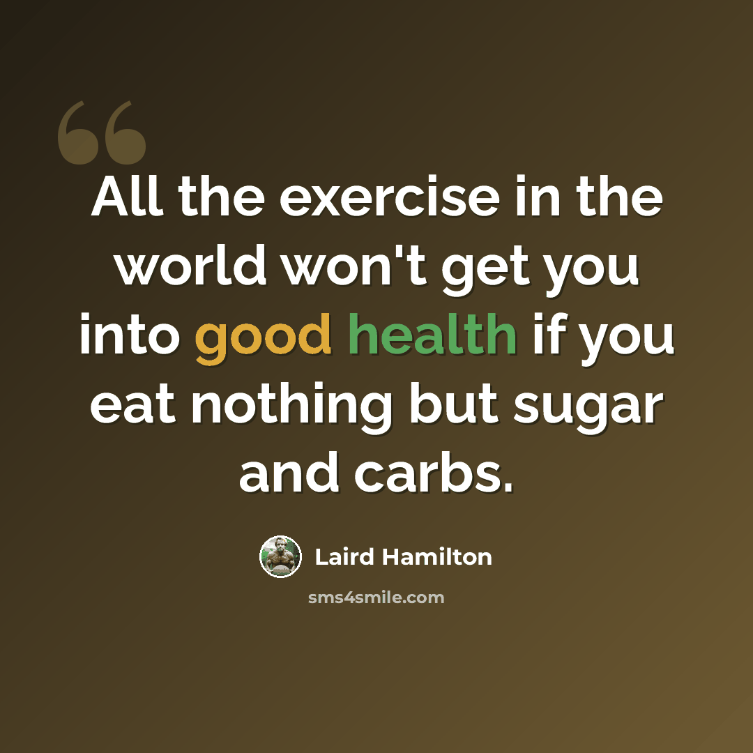 “All the exercise in the world won't get you into good health if you eat nothing but sugar and carbs.” quote by Laird Hamilton