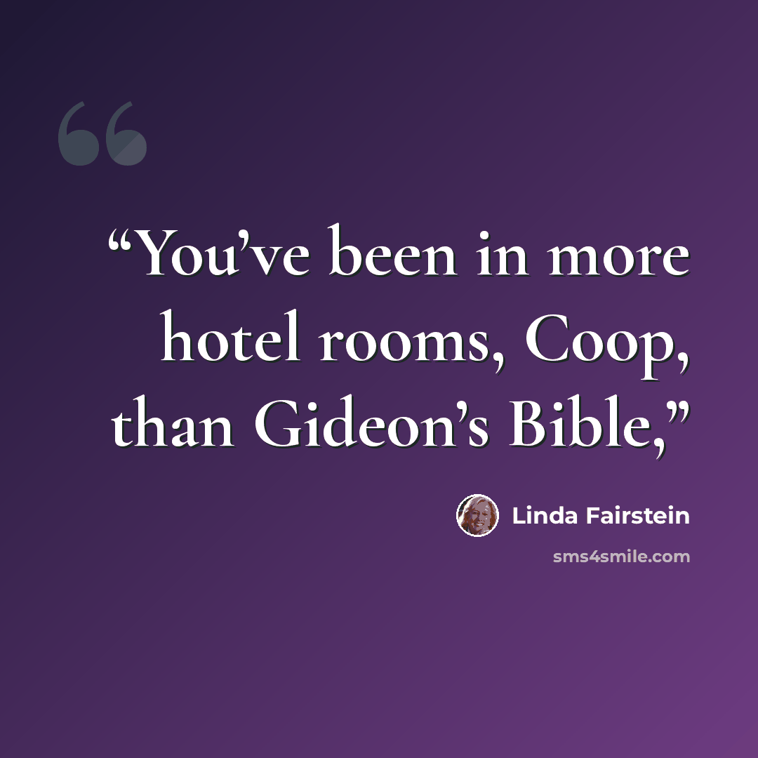 “You’ve been in more hotel rooms, Coop, than Gideon’s Bible,” quote by Linda Fairstein