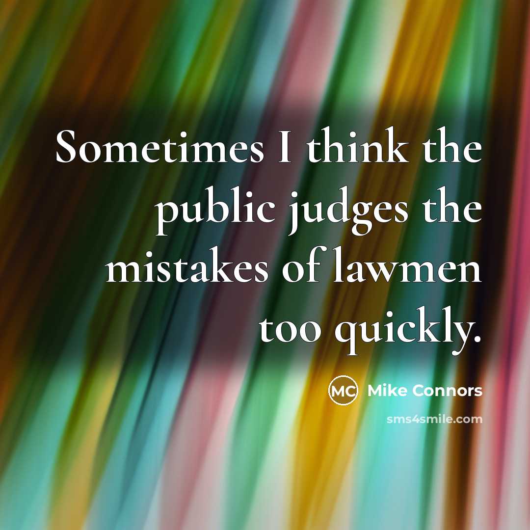 “Sometimes I think the public judges the mistakes of lawmen too quickly.” quote by Mike Connors