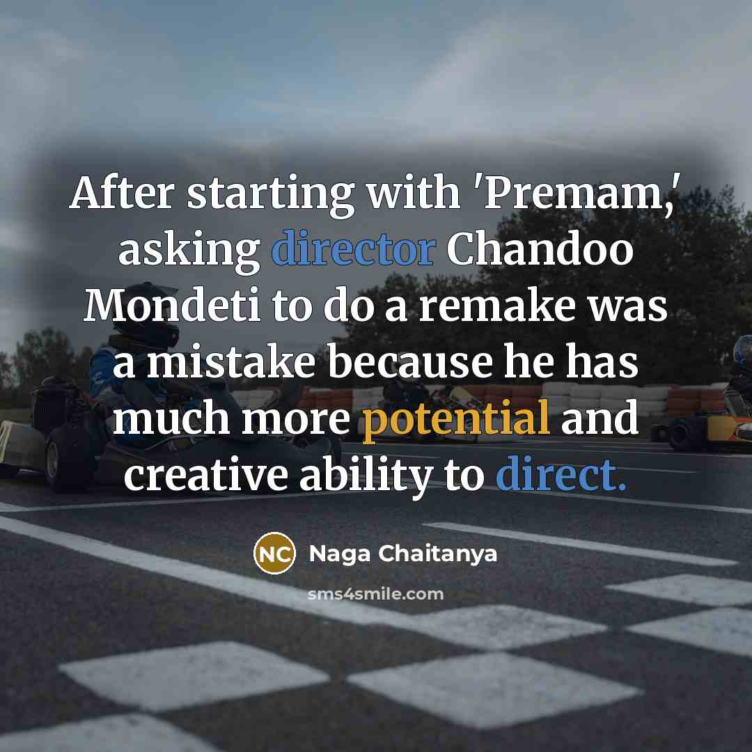 “After starting with 'Premam,' asking director Chandoo Mondeti to do a remake was a mistake because he has much more potential and creative ability to direct.” quote by Naga Chaitanya